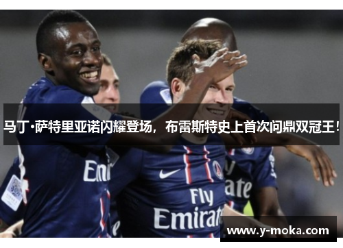 马丁·萨特里亚诺闪耀登场,布雷斯特史上首次问鼎双冠王!