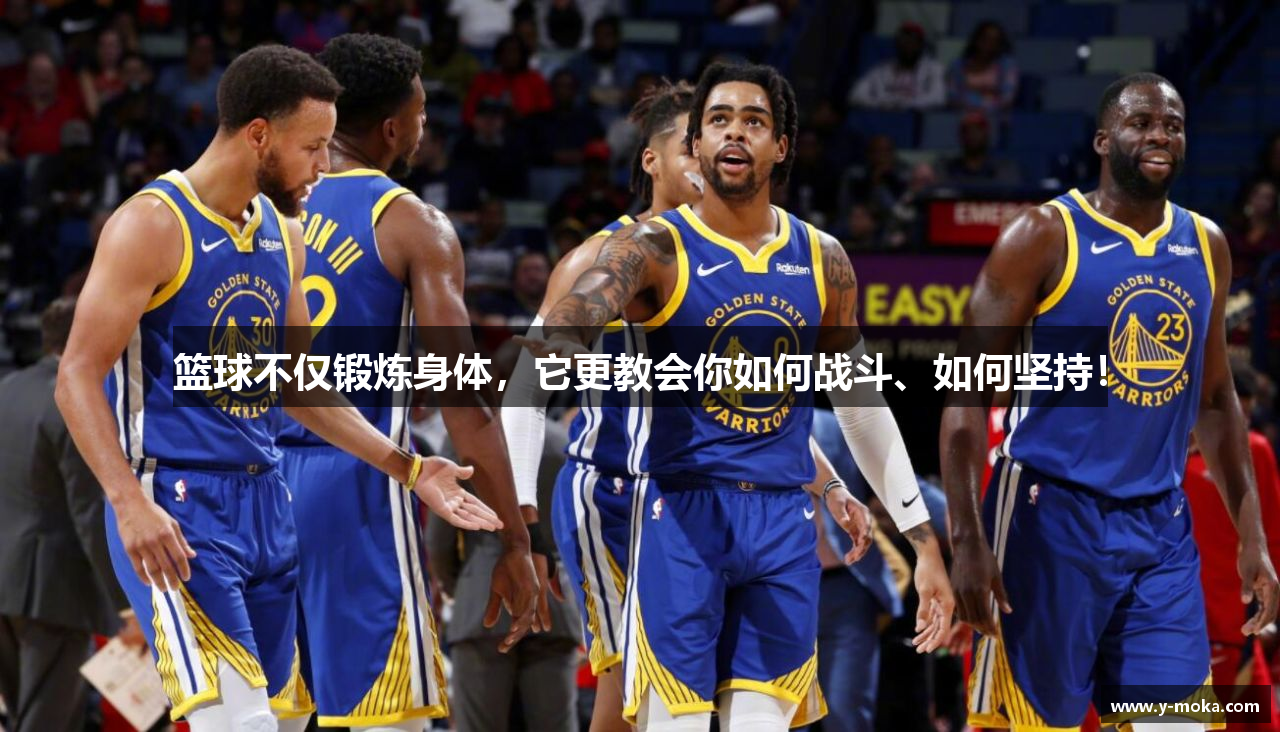 篮球不仅锻炼身体，它更教会你如何战斗、如何坚持！